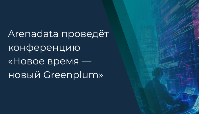 Arenadata проведёт конференцию «Новое время — новый Greenplum»